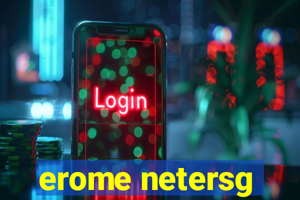 erome netersg